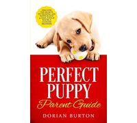 Perfect Puppy Parent Guide: Discover the Secrets to Training any Puppy in just 21 Days, Even if You're a Clueless Beginner