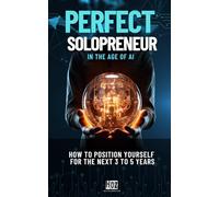 Perfect Solopreneur in the Age of AI: How to position yourself for the next 3 to 5 years