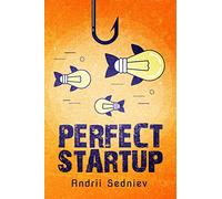 Perfect Startup: A Complete System for Becoming a Successful Entrepreneur: 1 (Success)