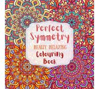 Perfect Symmetry Really Relaxing Colouring Book: Symmetrical Colouring Book for Adults with 40 Single Sided Soothing Designs to Colour