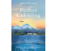 Perfect Unfolding: Seven Years of Life-Changing Solo Adventure, One Year That Broke Me Open