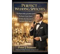 Perfect Wedding Speeches: Father, Groom, Best Man, Bride - your Perfect Wedding Speech