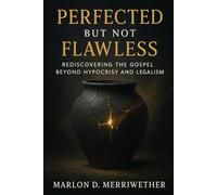 Perfected But Not Flawless: Rediscovering the Gospel Beyond Hypocrisy and Legalism