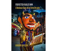 Perfected Fables Now: Essays on the Closure of a Cycle: A Bookman Signs off on Seven Decades