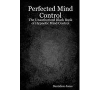 Perfected Mind Control: The Unauthorized Black Book Of Hypnotic Mind Control
