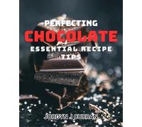 Perfecting Chocolate: Essential Recipe Tips: Unleashing the Rich Flavor of Chocolate through Expert Cooking Tips