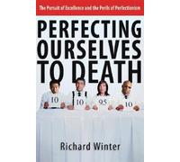 [(Perfecting Ourselves to Death: Bridges to Wholeness and Hope)] [Author: Richard Winter] published on (September, 2006)