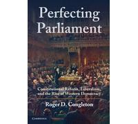 Perfecting Parliament: Constitutional Reform, Liberalism, and the Rise of Western Democracy