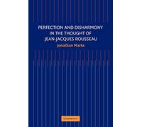 Perfection and Disharmony in the Thought of Jean-Jacques Rousseau – Cambridge University Press