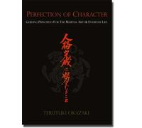 Perfection of Character: Guiding Principles for the Martial Arts & Everyday Life
