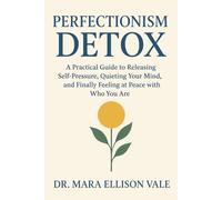 Perfectionism Detox: A Practical Guide to Releasing Self-Pressure, Quieting Your Mind, and Finally Feeling at Peace with Who You Are