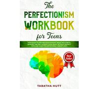 PERFECTIONISM WORKBOOK FOR TEENS: STRATEGIES TO END PROCRASTINATION, BREAK BAD HABITS, MANAGE YOUR TIME BETTER, GET BETTER GRADES, TAKE ACTION AND ... GOALS THROUGH COGNITIVE BEHAVIORAL THERAPY