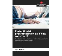 Perfectionist procrastination as a new construct?: Investigation of the relationship between procrastination, perfectionism and self-efficacy