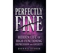 Perfectly Fine: The Hidden Life of High-Functioning Depression and Anxiety