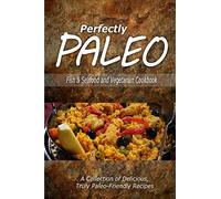 Perfectly Paleo - Fish & Seafood and Vegetarian Cookbook: Indulgent Paleo Cooking for the Modern Caveman