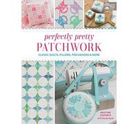 Perfectly Pretty Patchwork: Classic Quilts, Pillows, Pincushions & More
