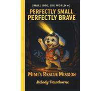 Perfectly Small, Perfectly Brave: Mimi's Rescue Mission: When Being Small Becomes Your Greatest Superpower | Illustrated Chapter Book | Great for ages 6-10 ("Small Dog, Big World" Series)