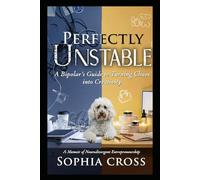 Perfectly Unstable: A Bipolar's Guide to Turning Chaos into Creativity