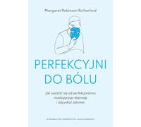 Perfekcyjni do bólu: Jak uwolnić się od perfekcjonizmu maskującego depresję i odzyskać zdrowie (PSYCHE/SOMA)
