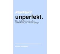 Perfekt unperfekt: Über das Loslassen, das Leben und die Kunst, sich selbst zu genügen