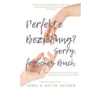 Perfekte Beziehung? Sorry, falsches Buch.: Ein ehrliches Beziehungsbuch über Liebe, Kommunikation, Konflikte und echte Verbindung.