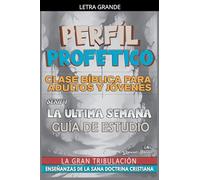 Perfíl Profético: La Última Semana, La Gran Tribulación: 1 (Profecías Bíblicas)