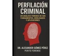 PERFILACIÓN CRIMINAL: Un Análisis Forense de sus Fundamentos, Debilidades y Aplicaciones (Una mirada desde la Psiquiatria Forense)