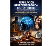 PERFILACIÓN NEUROPSICOLÓGICA DEL TESTIMONIO: Detección y Validación Pericial de Manipuladores y Falsos Testimonios. Manual práctico para peritos ... (Una mirada desde la Psiquiatria Forense)