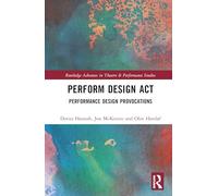 Perform Design Act: Performance Design Provocations (Routledge Advances in Theatre & Performance Studies)