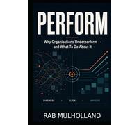 PERFORM: Why Organisations Underperform: and What To Do About It (The Mission-Critical Services Series)