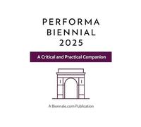 Performa Biennial 2025: A Critical and Practical Companion: The In-Depth Guide (The Critical Companion Series: Art and Travel Guides to the World’s Leading Biennales - Biennale.com Publications)