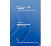 Performance and Cognition: Theatre Studies and the Cognitive Turn (Routledge Advances in Theatre & Performance Studies)