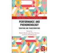 Performance and Phenomenology: Traditions and Transformations (Routledge Advances in Theatre & Performance Studies)