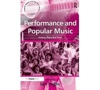 Performance and Popular Music: History, Place and Time (Ashgate Popular and Folk Music Series)