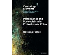 Performance and Postsocialism in Postmillennial China (Elements in Theatre, Performance and the Political)