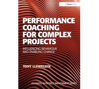 Performance Coaching for Complex Projects: Influencing Behaviour and Enabling Change (Routledge Frontiers in Project Management)