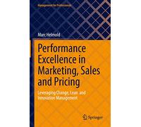 Performance Excellence in Marketing, Sales and Pricing: Leveraging Change, Lean and Innovation Management (Management for Professionals)