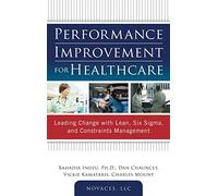 Performance Improvement for Healthcare: Leading Change with Lean, Six Sigma, and Constraints Management (MECHANICAL ENGINEERING)