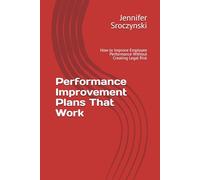 Performance Improvement Plans That Work: How to Improve Employee Performance Without Creating Legal Risk (The Practical Manager Series)