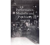 Performance, Madness and Psychiatry: Isolated Acts (Palgrave Politics of Identity and Citizenship)