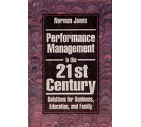 Performance Management in the 21st Century: Solutions for Business, Education, and Family