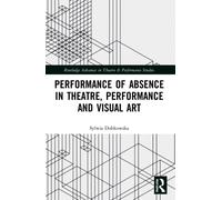 Performance of Absence in Theatre, Performance and Visual Art