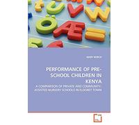 PERFORMANCE OF PRE-SCHOOL CHILDREN IN KENYA: A COMPARISON OF PRIVATE AND COMMUNITY-ASSISTED NURSERY SCHOOLS IN ELDORET TOWN