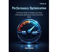 Performance Optimization: Volume 16: A Practical Guide to Finding and Fixing Performance Bottlenecks Across the Entire Stack