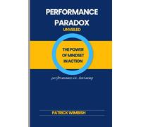 PERFORMANCE PARADOX UNVEILED: Navigating the power of mindset into action (performance vs. learning).