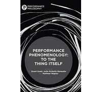 Performance Phenomenology: To The Thing Itself (Performance Philosophy)