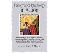 Performance Psychology in Action: A Casebook for Working With Athletes, Performing Artists, Business Leaders, and Professionals in High-Risk Occupations