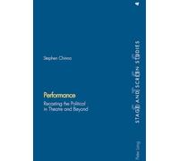 Performance: Recasting the Political in Theatre and beyond: v. 4 (Stage & Screen Studies)