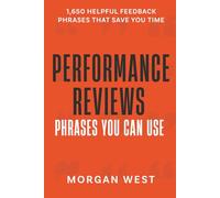 Performance Reviews - Phrases You Can Use: Easily create effective performance appraisals with 1,650 helpful feedback phrases that save you time!