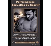 Performance Sexuelle du Sportif: Le guide scientifique complet pour booster naturellement la testostérone, optimiser la libido et maximiser la récupération - Hommes & Femmes